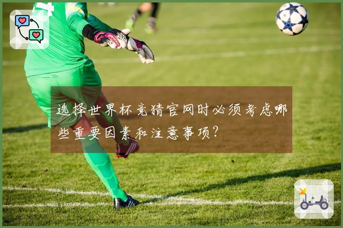 选择世界杯竞猜官网时必须考虑哪些重要因素和注意事项？